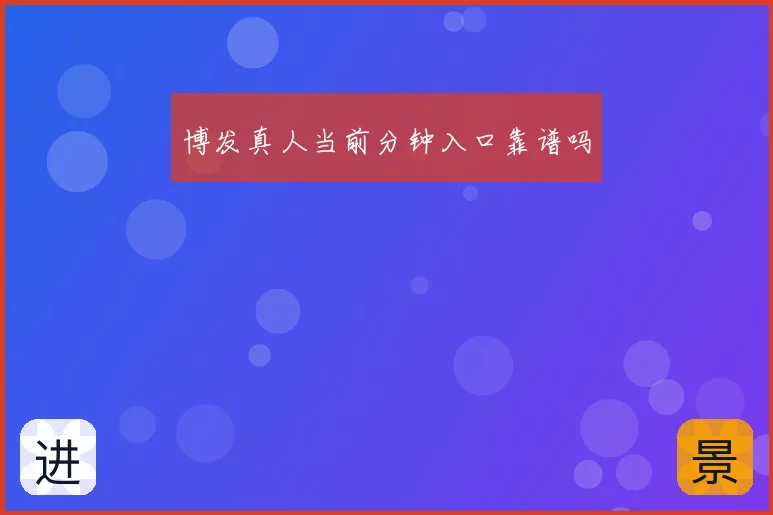 博发真人当前分钟入口靠谱吗