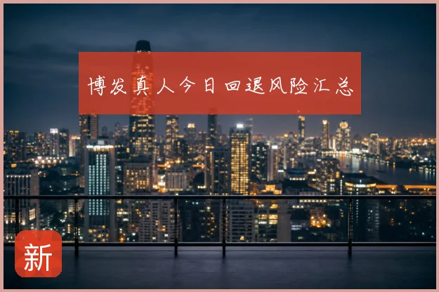 博发真人今日回退风险汇总